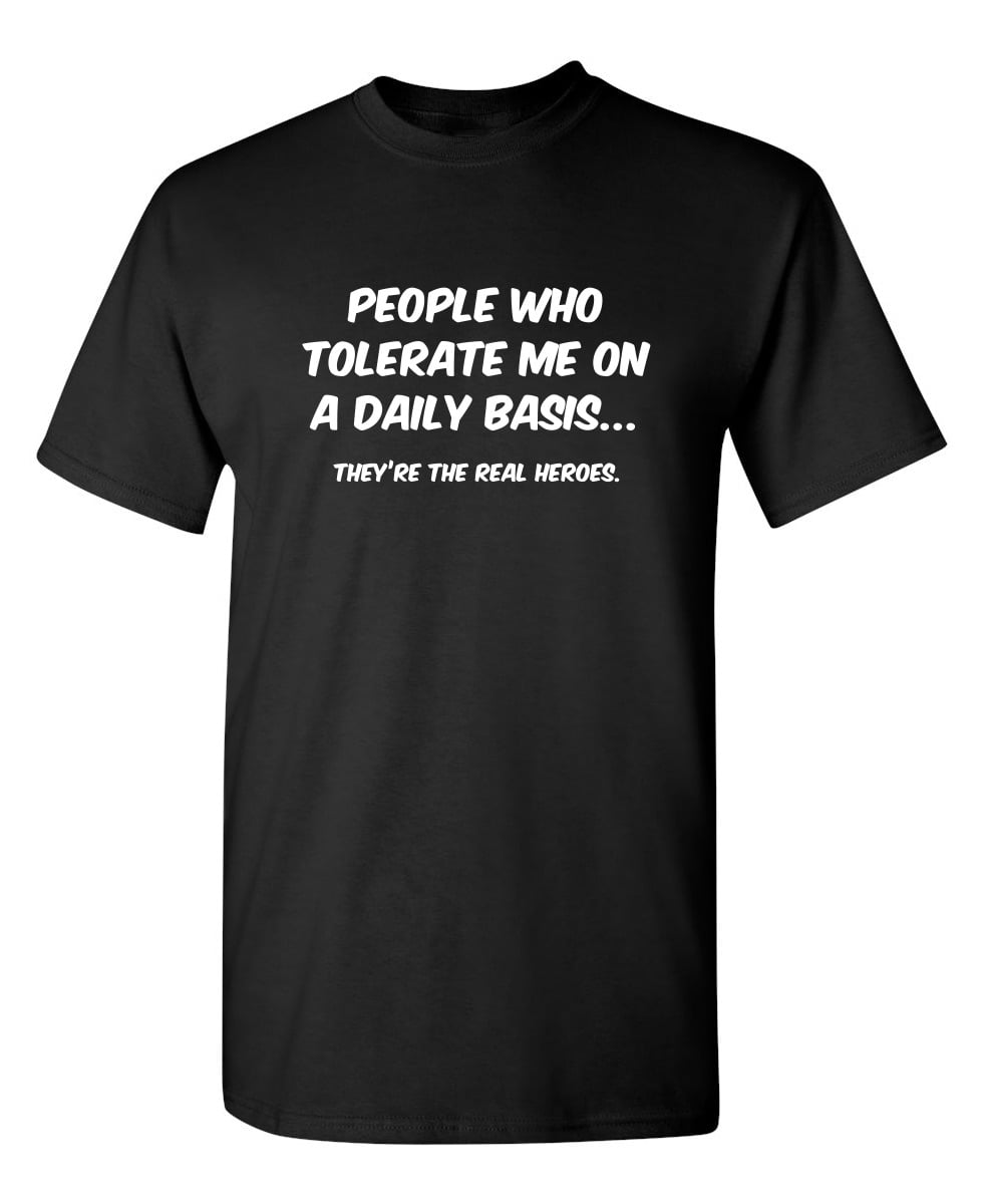 People Who Tolerate Me On A Daily Basis Sarcastic Funny Graphic T Shirt Adult Humor Fit Well Tee Christmas Apparel Gift Birthday Anniversary Offensive Novelty Premium Tshirt