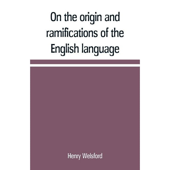 On the origin and ramifications of the English language. Preceded by an inquiry into the primitive seats, early migratio, (Paperback)