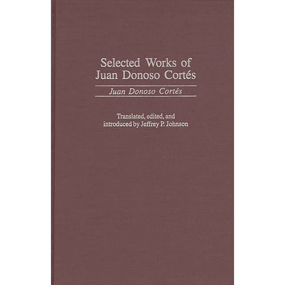 Global Perspectives in History and Polit Selected Works of Juan Donoso Cortés, (Hardcover)