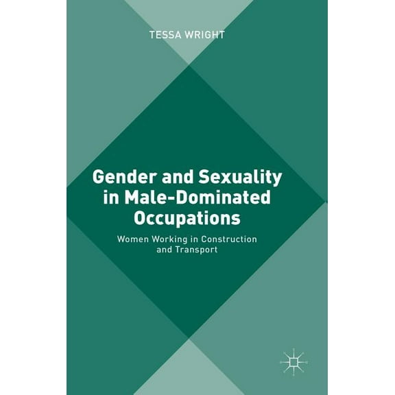 Gender and Sexuality in Male-Dominated Occupations: Women Working in Construction and Transport, (Hardcover)