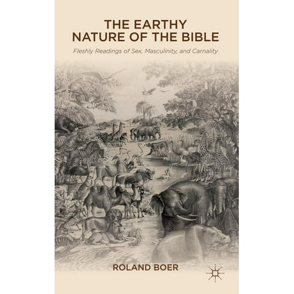 The Earthy Nature of the Bible: Fleshly Readings of Sex, Masculinity, and Carnality, (Hardcover)