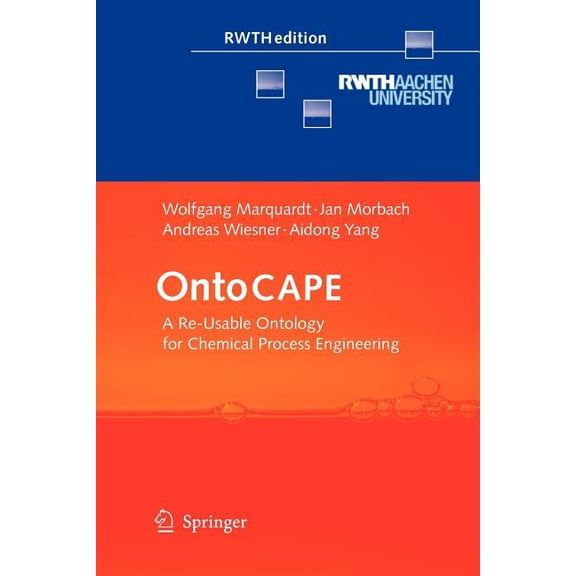 Rwthedition Ontocape: A Re-Usable Ontology for Chemical Process Engineering, (Paperback)