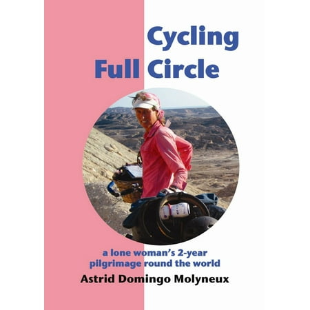 Cycling Full Circle: a lone woman's 2-year pilgrimage round the world -