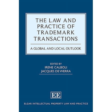 The Law and Practice of Trademark Transactions A Global and Local Outlook (Elgar Intellectual Property Law and Practice series)