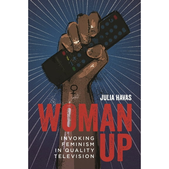 Contemporary Approaches to Film and Medi Woman Up: Invoking Feminism in Quality Television, (Hardcover)