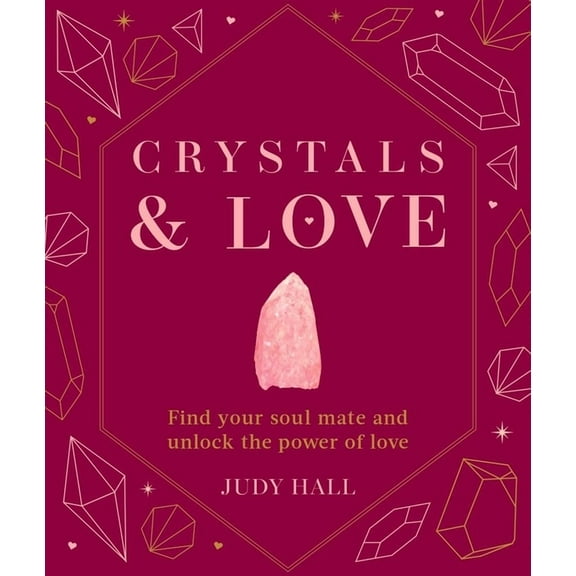 Crystals & Love: Find You Soul Mate and Unlock the Power of Love, (Hardcover)