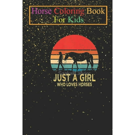Horse Coloring Book For Kids: Just a Girl Who Loves Horses Gift Animal Coloring Book - For Kids Aged 3-8 (Fun Activities Books) (Paperback)