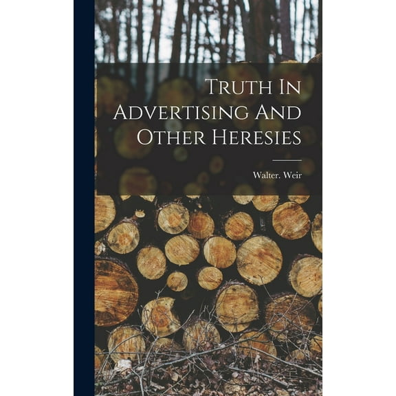 Truth In Advertising And Other Heresies, (Hardcover)