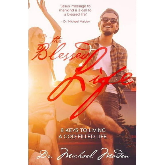 The Blessed Life: 8 Keys to Living a God-Filled Life