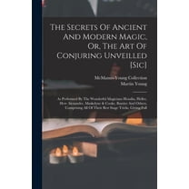 The Secrets Of Ancient And Modern Magic, Or, The Art Of Conjuring Unveilled [sic], (Paperback)