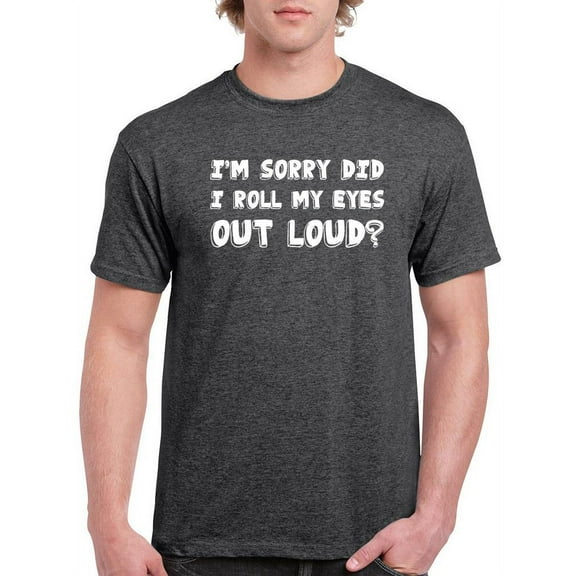 Did I Roll My Eyes Out Loud? T-Shirt Men -Smartprints Designs, Male Small
