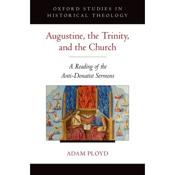 Oxford Studies in Historical Theology Augustine, the Trinity, and the Church: A Reading of the Anti-Donatist Sermons, (Hardcover)