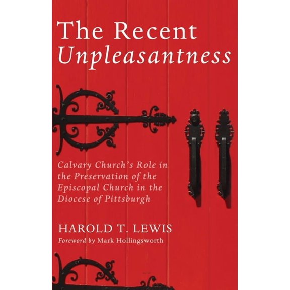 The Recent Unpleasantness: Calvary Church's Role in the Preservation of the Episcopal Church in the Diocese of Pittsburg, (Paperback)