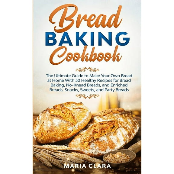 Bread Baking Cookbooks: The Ultimate Guide to Make Your Own Bread at Home With 50 Healthy Recipes for Bread Baking, NoKn, (Paperback)