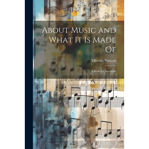 About Music and What it is Made Of : A Book for Amateurs (Paperback)