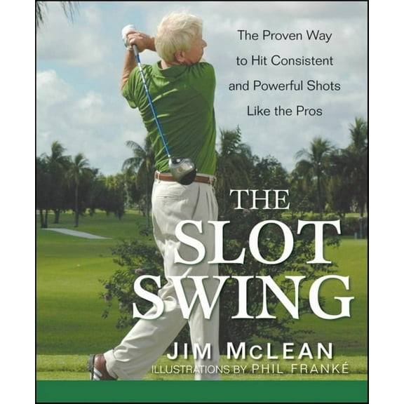 The Slot Swing: The Proven Way to Hit Consistent and Powerful Shots Like the Pros, (Paperback)