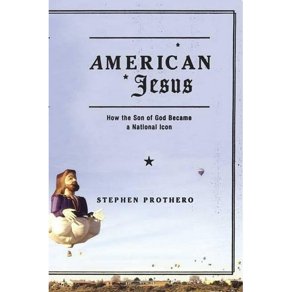 American Jesus: How the Son of God Became a National Icon, (Paperback)