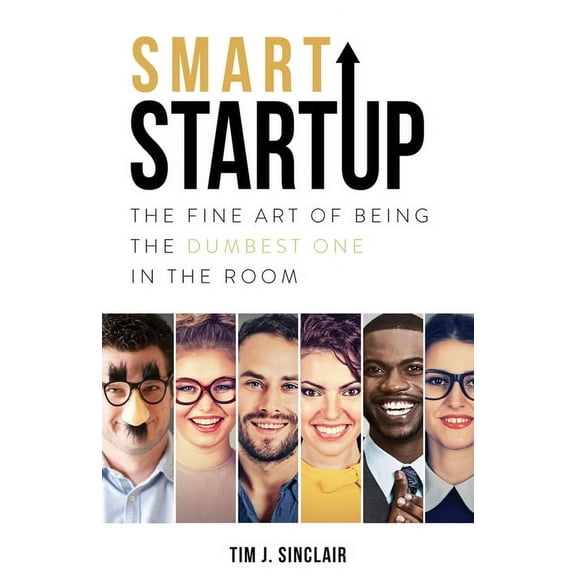 Smart Startup: The Fine Art Of Being The Dumbest One In The Room (Paperback)