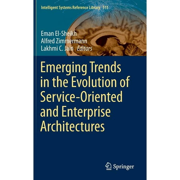 Intelligent Systems Reference Library Emerging Trends in the Evolution of Service-Oriented and Enterprise Architectures, Book 111, (Hardcover)