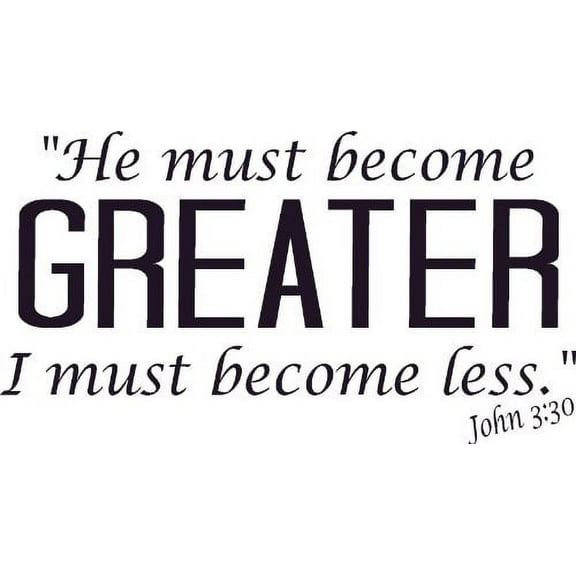 John 3:30, Vinyl Wall Art, He Must Become Greater, I Less, Worship, Glorify God