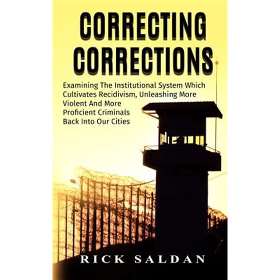 Pre-Owned Correcting Corrections: The Insanity of An Institution That Cultivates and Unleashes More Violent and More Adept Criminals Back Into Our Cities (Paperback)