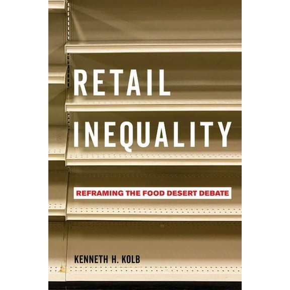 Retail Inequality: Reframing the Food Desert Debate, (Paperback)
