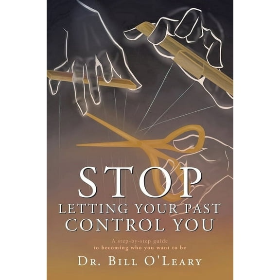 Stop Letting Your Past Control You: A step-by-step guide to becoming who you want to be, (Paperback)