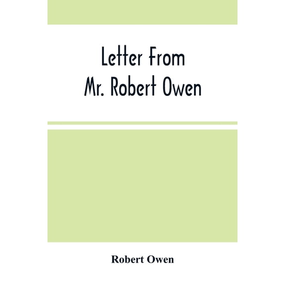 Letter From Mr. Robert Owen. To The President And Members Of The New York State Convention, Appointed To Revise The Cons, (Paperback)