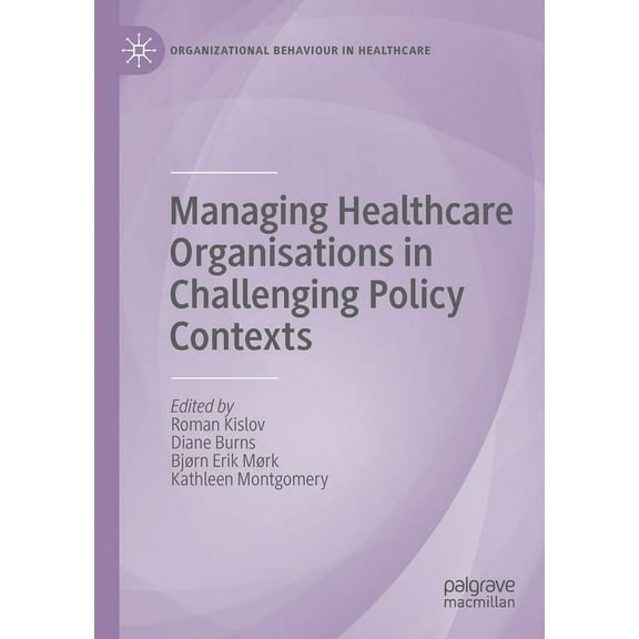 Organizational Behaviour in Healthcare Managing Healthcare Organisations in Challenging Policy Contexts, (Paperback)