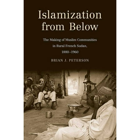 Islamization from Below: The Making of Muslim Communities in Rural French Sudan 1880-1960 (Paperback)