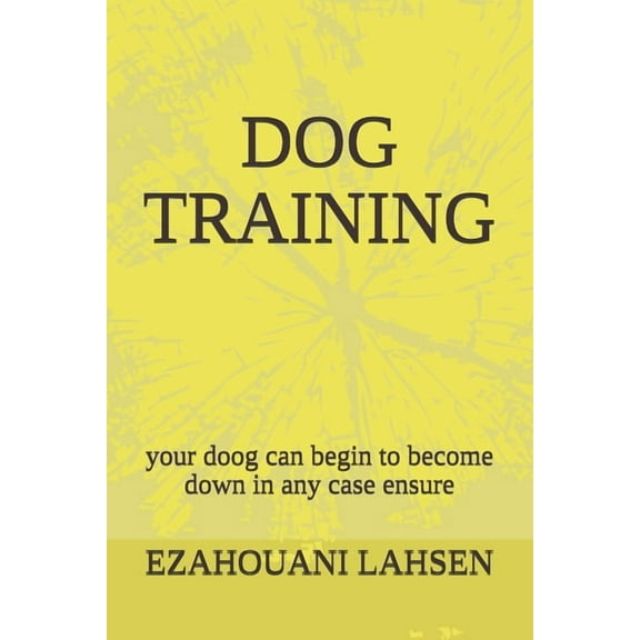dog training: your pet doog can begin to become down in any case ensure, (Paperback)