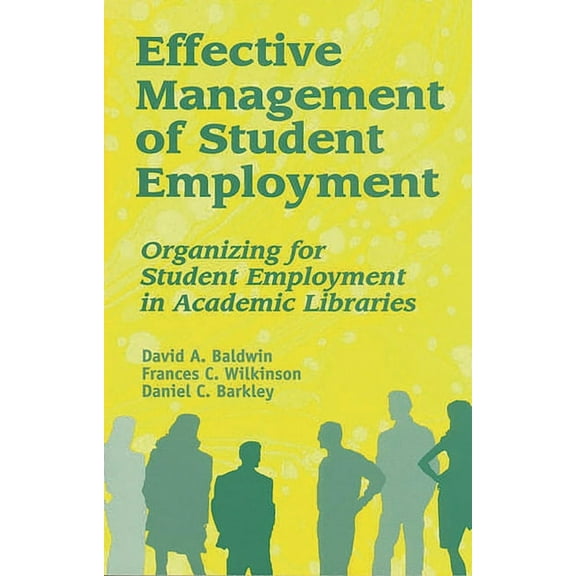 Effective Management of Student Employment: Organizing for Student Employment in Academic Libraries, (Paperback)