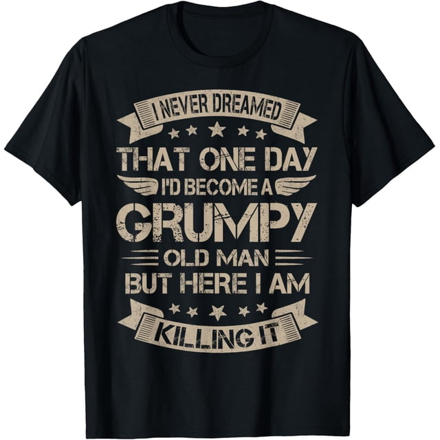 I Never Dreamed That I'd Become A Grumpy Old Man Grandpa Camiseta
