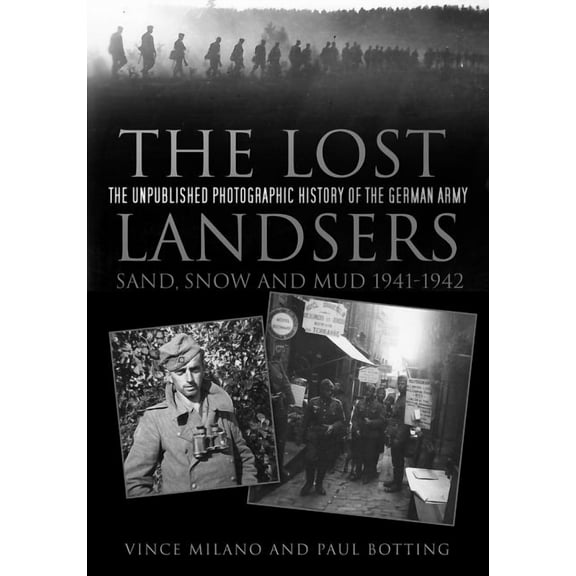 The Lost Landsers: Sand, Snow and Mud 1941-1942 : The Unpublished Photographic History of the German Army (Paperback)