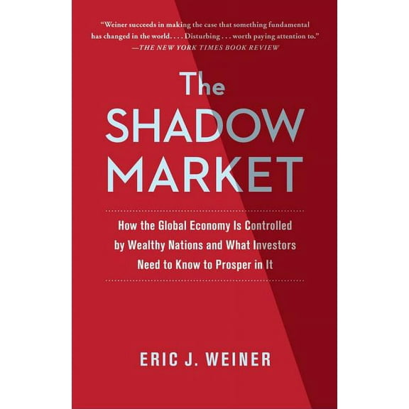 The Shadow Market : How the Global Economy Is Controlled by Wealthy Nations and What Investors Need to Know to Prosper in It (Paperback)