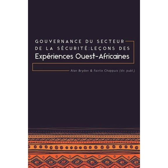 Gouvernance du secteur de la SÃ©curitÃ©: LeÃ§ons des expÃ©riences ouest-africaines, (Paperback)