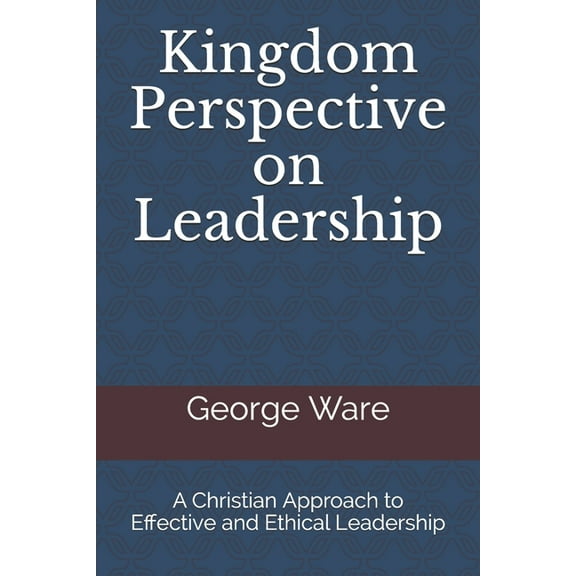 Kingdom Perspective on Leadership : A Christian Approach to Effective and Ethical Leadership (Paperback)