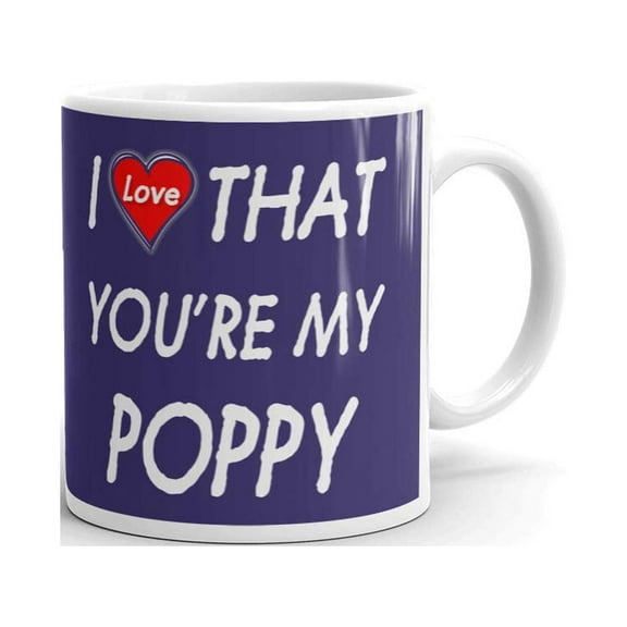 I Love That You're Are My Poppy Coffee Tea Ceramic Mug Office Work Cup Gift