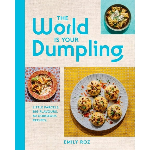 The World Is Your Dumpling: Little Parcels. Big Flavours. 80 Gorgeous Recipes., (Hardcover)