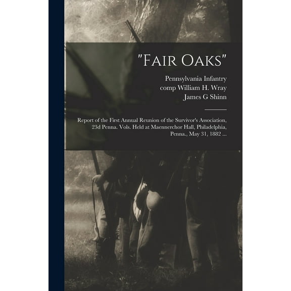 "Fair Oaks": Report of the First Annual Reunion of the Survivor's Association, 23d Penna. Vols. Held at Maennerchor Hall, (Paperback)