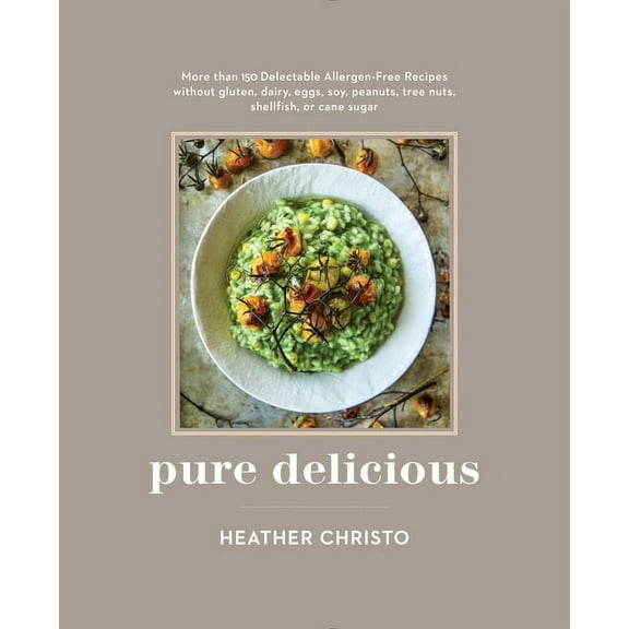 Pure Delicious: 151 Allergy-Free Recipes for Everyday and Entertaining: A Cookbook Peanuts, Tree Nuts, Shellfish, or Can, (Hardcover)