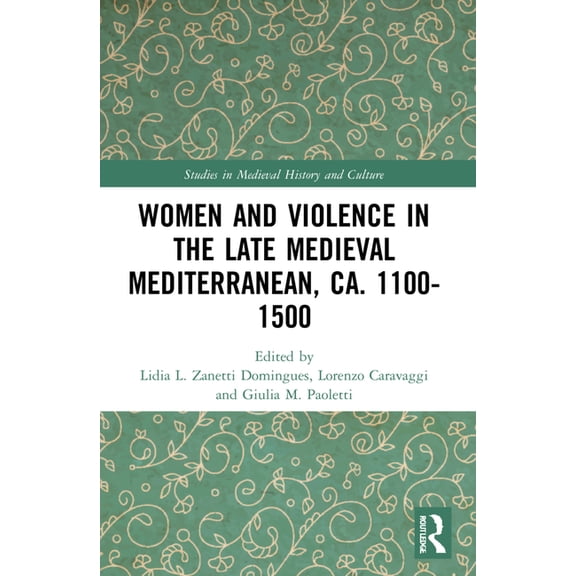 Studies in Medieval History and Culture Women and Violence in the Late Medieval Mediterranean, ca. 1100-1500, (Paperback)