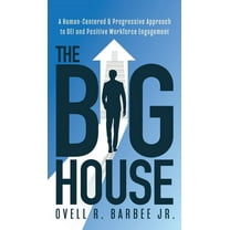 The Big House: A Human-Centered & Progressive Approach to DEI and Positive Workforce Engagement, (Hardcover)