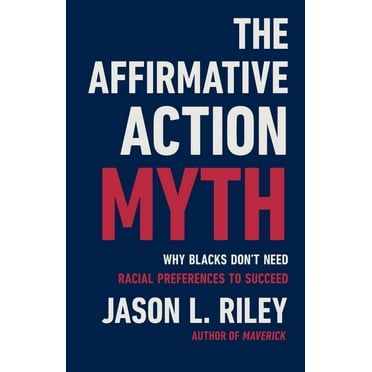 The Affirmative Action Myth: Why Blacks Don&apos;t Need Racial Preferences to Succeed, (Hardcover)