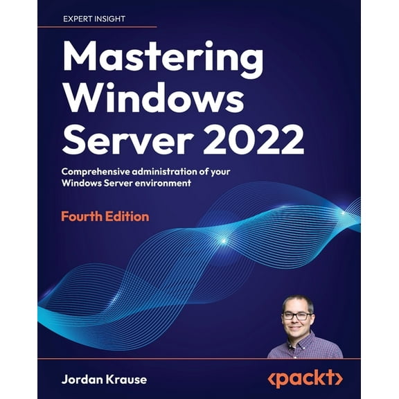 Mastering Windows Server 2022 - Fourth Edition: Comprehensive administration of your Windows Server environment, (Paperback)