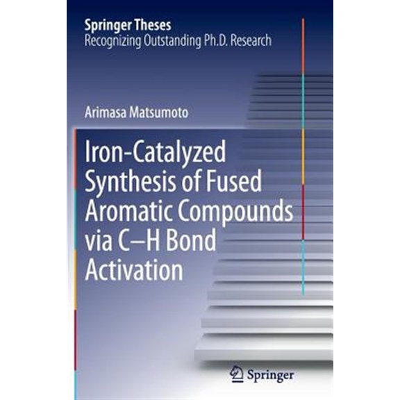 Pre-Owned Springer Theses Iron-Catalyzed Synthesis of Fused Aromatic Compounds Via C-H Bond Activation, (Paperback)