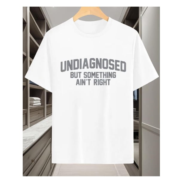 Short Sleeve Print Funny 'Undiagnosed But Something Ain't Right' Humor T-Shirt