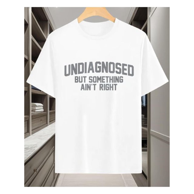 Short Sleeve Print Funny 'Undiagnosed But Something Ain't Right' Humor T-Shirt