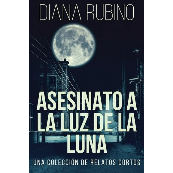 Asesinato A La Luz De La Luna - Una Colecci?n De Relatos Cortos