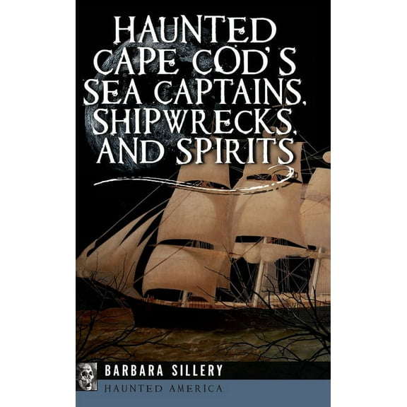 Haunted America Haunted Cape Cod's Sea Captains, Shipwrecks, and Spirits, (Hardcover)